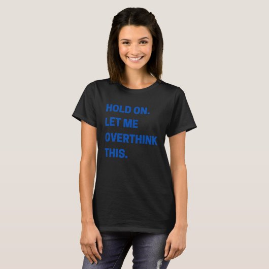 Hold On Let Me Overthink This T-shirt (Voorkant volledig)