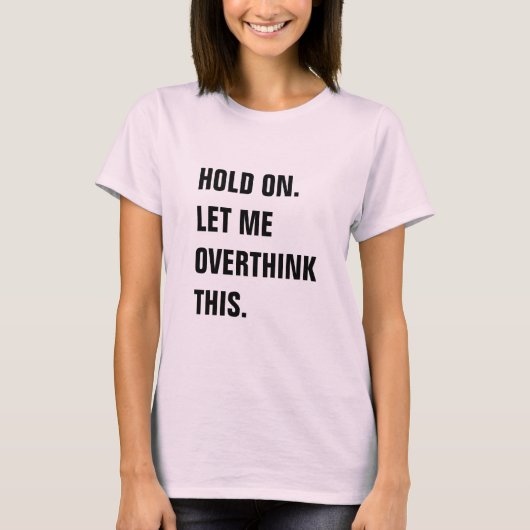 HOLD ON LET ME OVERTHINK THIS T-SHIRT (Voorkant)