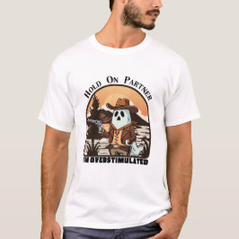 Hold On Partner, I’m overstimulated - cowboy ghost T-shirt