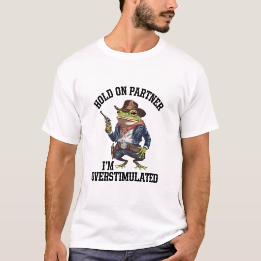Hold On Partner Ik ben overprikkelde cowboykikker T-shirt (Voorkant)