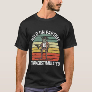 Hold On Partner Ik ben overprikkelde cowboykikker T-shirt