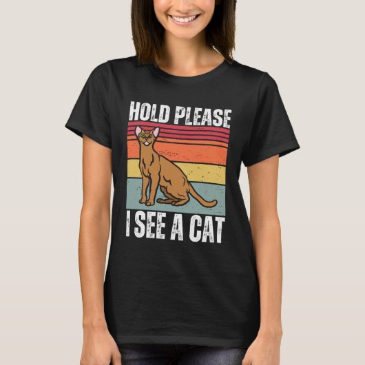 Hold Please I See A Abyssinian Cat Cat Sayings T-shirt (Voorkant)