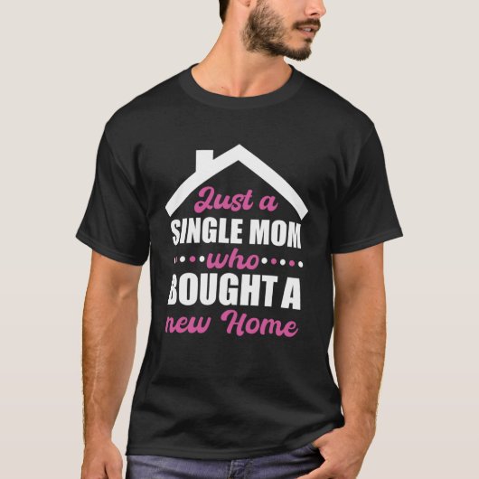 Homeowning party single mom own a home t-shirt (Voorkant)