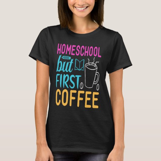 Homeschool but First Coffee Graphic for Mom T-shirt (Voorkant)