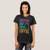 Homeschool but First Coffee Graphic for Mom T-shirt (Voorkant volledig)