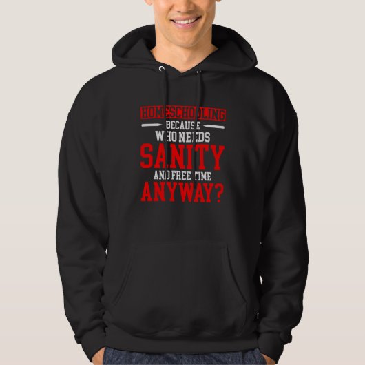 Homeschool MomTeaching Who Needs Sanity and Free T Hoodie (Voorkant)