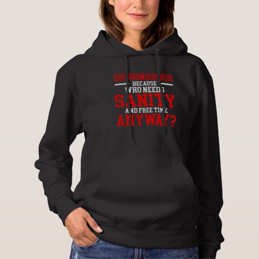 Homeschool MomTeaching Who Needs Sanity and Free T Hoodie (Voorkant)