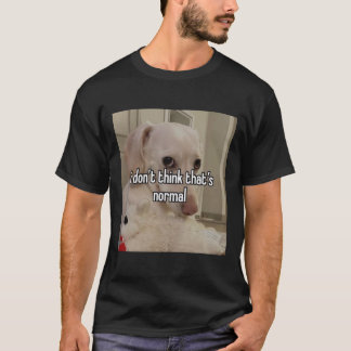 homofobe hond i don&x27;t denkt dat&x27;s normaal t-shirt