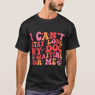 Hond huisdier ik kan niet lang blijven mijn hond w t-shirt