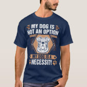 Hond is geen optie Hond is noodzaak Bulldogshirt T-shirt (Voorkant)