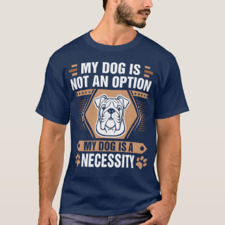 Hond is geen optie Hond is noodzaak Bulldogshirt T-shirt