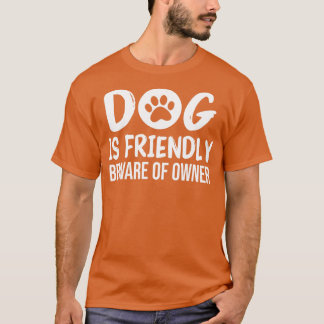 Hond is vriendelijk Pas op Eigenaar Hond Grappig S T-shirt