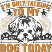 Hond T Shirt Ik praat alleen met mijn hond vandaag Sticker (Voorkant)