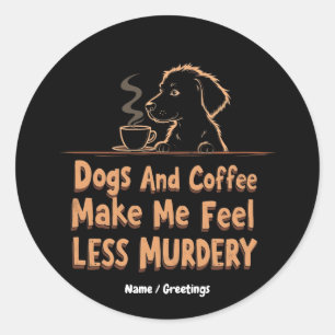 Honden en koffie maken me minder Murdery Ronde Sticker