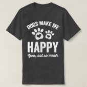 Honden maken me blij dat je niet zo veel liefhebbe t-shirt (Design voorkant)