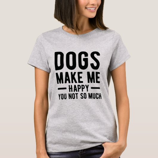 Honden maken me blij dat je niet zo veel Shirt heb (Voorkant)