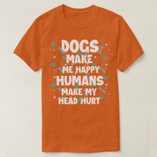 Honden maken me blij dat mensen mijn hoofd Hurt Do T-shirt (Design voorkant)