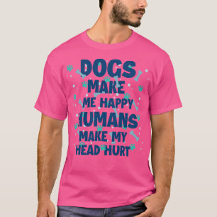 Honden maken me blij Mensen maken mijn hoofd pijn T-shirt