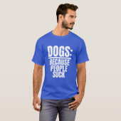 Honden omdat mensen zuigen grappige hond minnaar p t-shirt (Voorkant volledig)