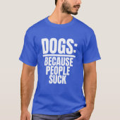 Honden omdat mensen zuigen grappige hond minnaar p t-shirt (Voorkant)