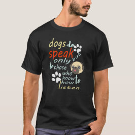 Honden spreken wel, maar alleen aan hen die weten t-shirt