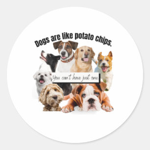 honden zijn als aardappelchips, je kunt niet allee ronde sticker