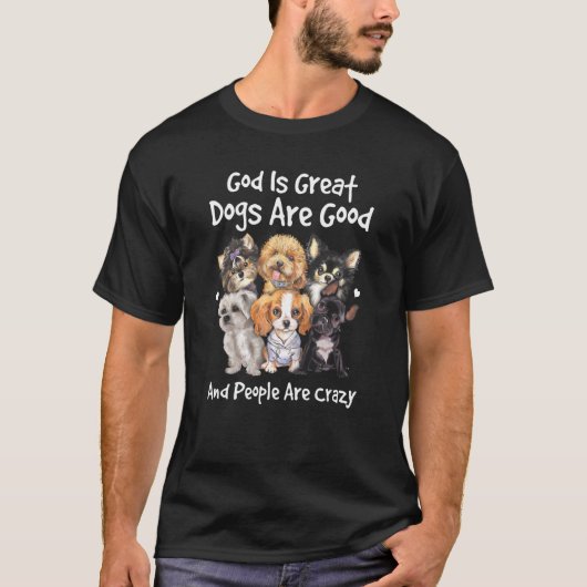 Honden zijn goed God is groot & mensen zijn gek T-shirt (Voorkant)