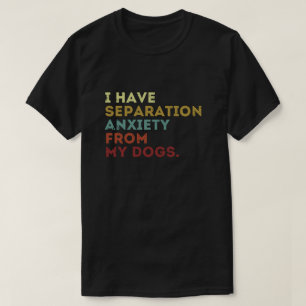 Hondenliefhebber Gift Separation Angst van Mijn Ho T-shirt
