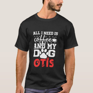Hondennaam Otis All in Need is Coffee My Dog Named T-shirt