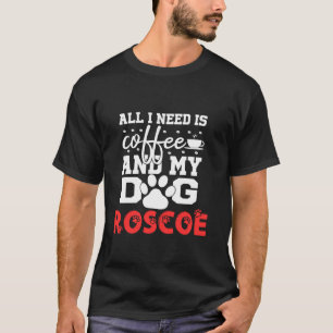 Hondennaam Roscoe All in Need is Coffee My Dog Nam T-shirt
