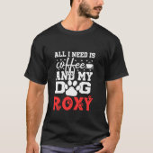 Hondennaam Roxy All in Need is Coffee My Dog Named T-shirt (Voorkant)