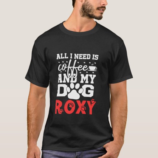 Hondennaam Roxy All in Need is Coffee My Dog Named T-shirt (Voorkant)