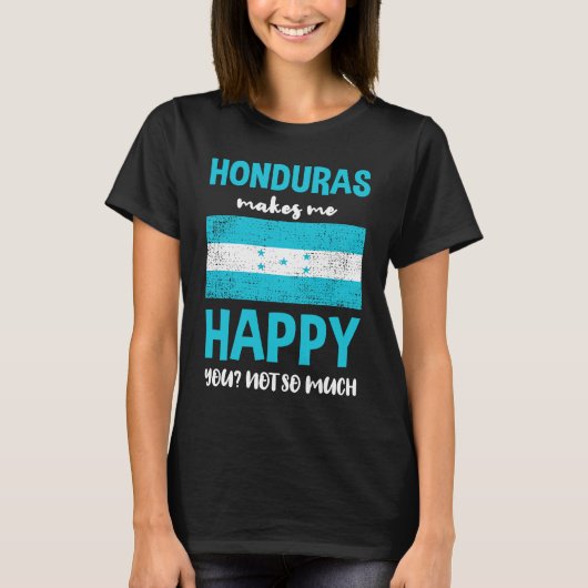 Honduras Makes Me Happy You Not So Much T-shirt (Voorkant)