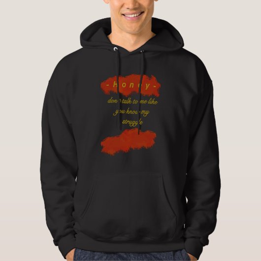 Honey You dont know my struggle Hoodie (Voorkant)