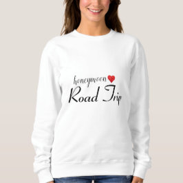 HONEYMOON ROAD TRIP sweatshirt