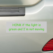 HONK als het licht groen is en ik ga niet bewegen Bumpersticker (Op auto)