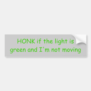 HONK als het licht groen is en ik ga niet bewegen Bumpersticker