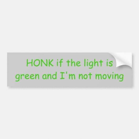HONK als het licht groen is en ik ga niet bewegen Bumpersticker (Voorkant)