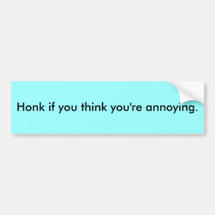 Honk als je denkt dat je irritant bent. bumpersticker