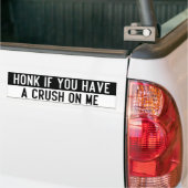 honk if you have a crush on me bumpersticker (Op Truck)
