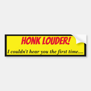 Honk Louder, ik kan je niet horen Bumpersticker