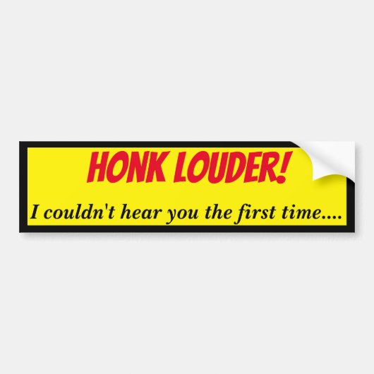 Honk Louder, ik kan je niet horen Bumpersticker (Voorkant)