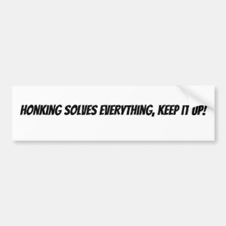 Honking Solves Everything, Keep it Up!  Bumpersticker