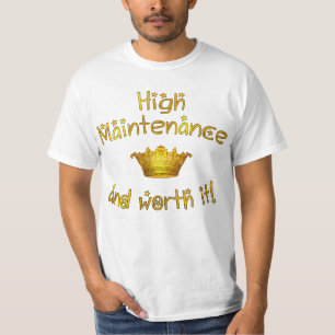 Hoog onderhoud en waard! t-shirt