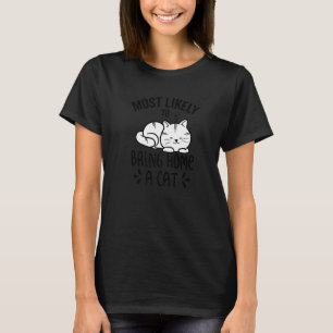 Hoogstwaarschijnlijk een kat mee naar huis te bren t-shirt