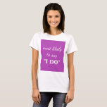Hoogstwaarschijnlijk "I DO" zeggen T-shirt<br><div class="desc">T-shirt met tekst "I DO"</div>
