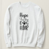 Hoop dat je van hondenhaar houdt, grappige hond Mo Trui (Design voorkant)