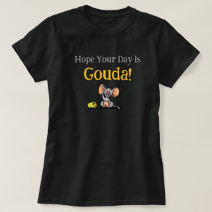 Hoopje dat je dag Gouda is, grappige muizenkaaswoo T-shirt