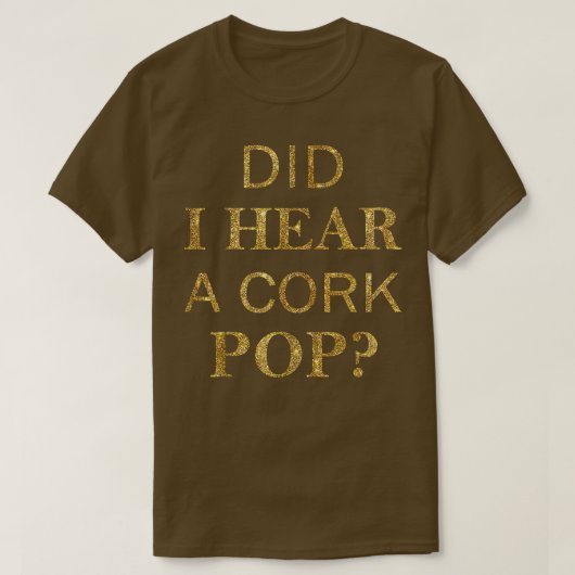 Hoorde ik een kurk Pop T-shirt1772 T-shirt (Design voorkant)