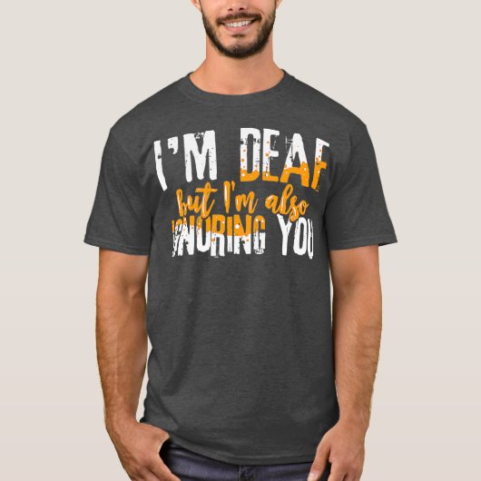 Hoorzitting Humor Funny Im Deaf, maar ik ook u T-shirt (Voorkant)